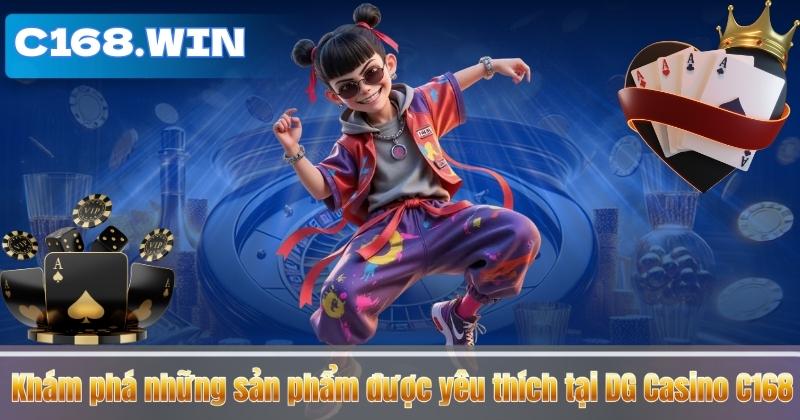 Khám phá những sản phẩm được yêu thích tại DG Casino C168