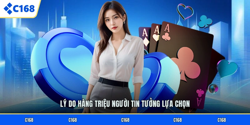 GIỚI THIỆU C168 Lý do hàng triệu người tin tưởng lựa chọn